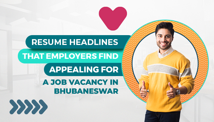 Resume Headlines That Employers Find Appealing for a Job Vacancy in Bhubaneswar