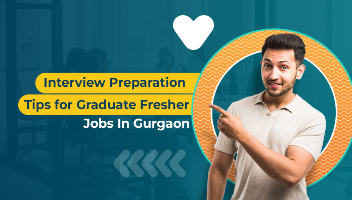 Interview Preparation Tips for Graduate Fresher Jobs In Gurgaon