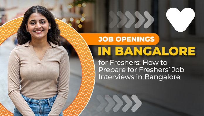 Job Openings in Bangalore for Freshers: How to Prepare for Freshers’ Job Interviews in Bangalore