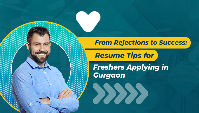 From Rejections to Success: Resume Tips for Freshers Applying in Gurgaon