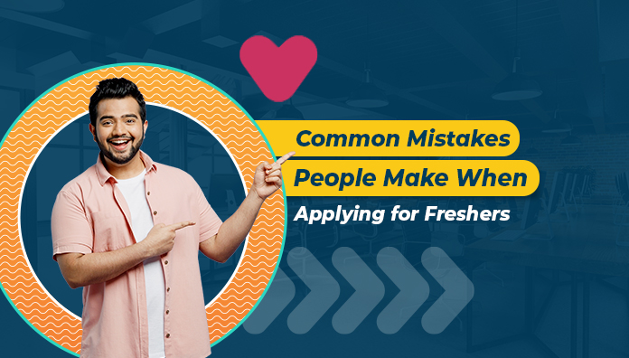 Common Mistakes People Make When Applying for Freshers