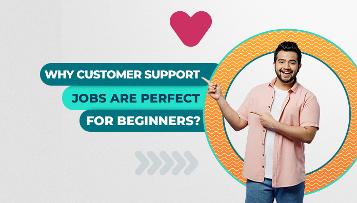Why Customer Support Jobs Are Perfect for Beginners?