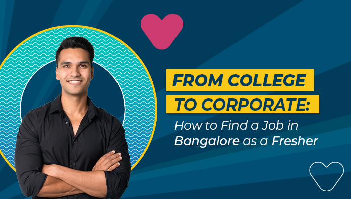 From College to Corporate: How to Find a Job in Bangalore as a Fresher