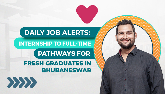 Daily Job Alerts: Internship to Full-Time Pathways for Fresh Graduates in Bhubaneswar